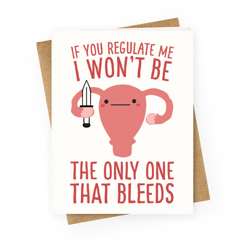 If You Regulate Me, I Won't Be The Only One That Bleeds Greeting Card