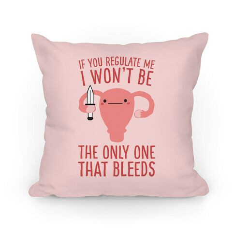 If You Regulate Me, I Won't Be The Only One That Bleeds Pillow