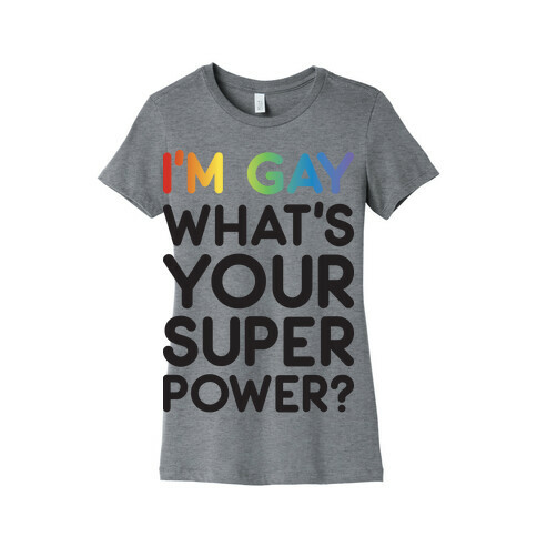 I'm Gay What's Your Super Power? Womens T-Shirt