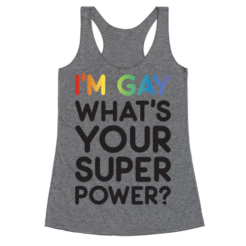 I'm Gay What's Your Super Power? Racerback Tank Top