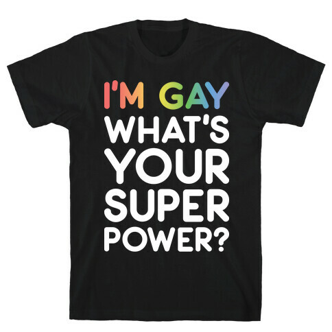 I'm Gay What's Your Super Power? T-Shirt