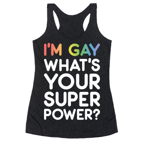 I'm Gay What's Your Super Power? Racerback Tank Top