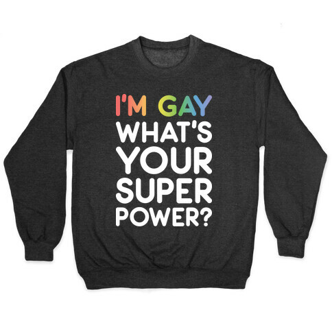 I'm Gay What's Your Super Power? Pullover