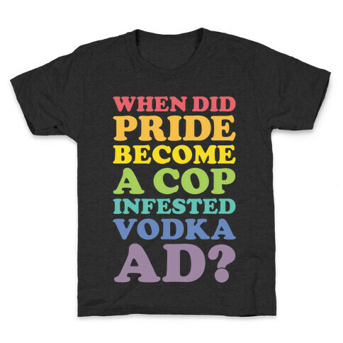 When Did Pride Become a Cop Infested Vodka Ad? Kids T-Shirt