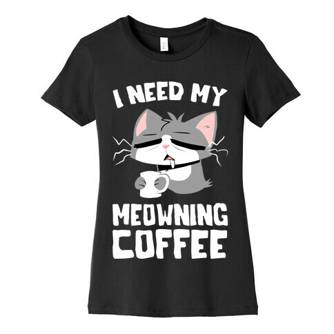 I Need My Meowning Coffee Womens T-Shirt