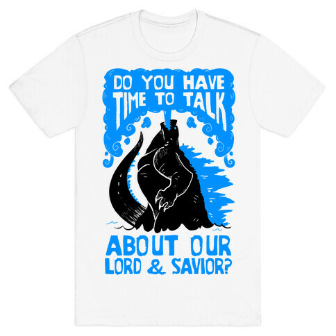Do You Have Time To Talk About Our Lord And Savior Godzilla Christ? T-Shirt