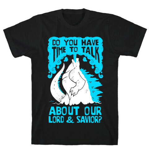 Do You Have Time To Talk About Our Lord And Savior Godzilla Christ? T-Shirt