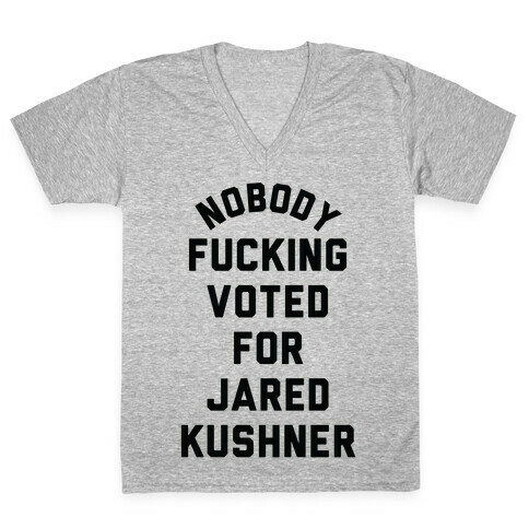 Nobody F***ing voted for Jared Kushner V-Neck Tee Shirt