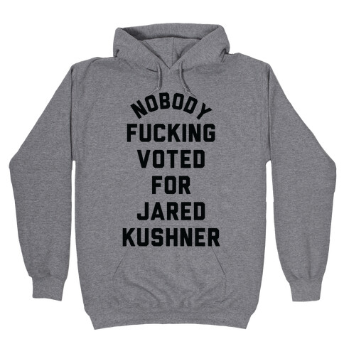 Nobody F***ing voted for Jared Kushner Hooded Sweatshirt