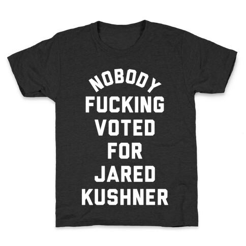 Nobody F***ing voted for Jared Kushner Kids T-Shirt