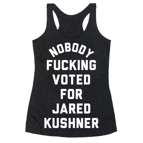 Nobody F***ing voted for Jared Kushner Racerback Tank Top