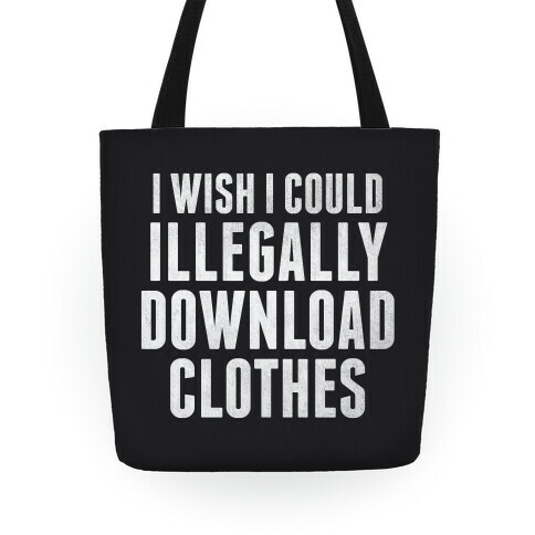 I Wish I Could Illegally Download Clothes Tote Tote