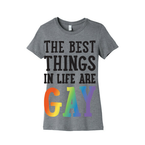 The Best Things In Life Are Gay Womens T-Shirt