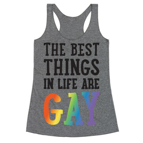 The Best Things In Life Are Gay Racerback Tank Top