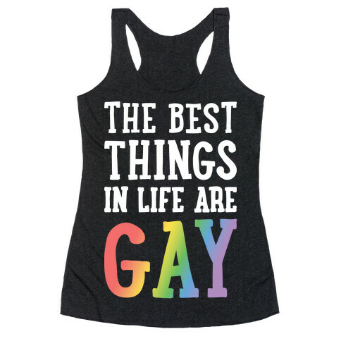 The Best Things In Life Are Gay Racerback Tank Top