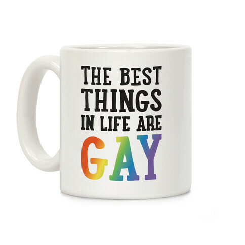 The Best Things In Life Are Gay Coffee Mug