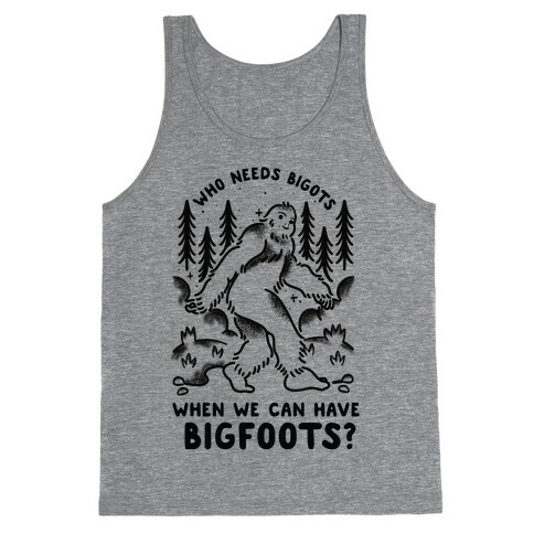 Who Needs Bigots We can Have Bigfoots Tank Top