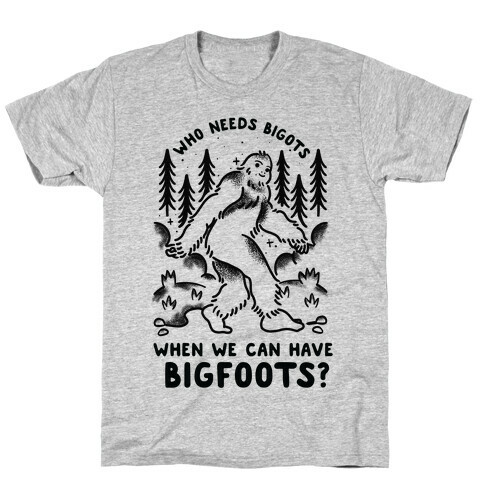Who Needs Bigots We can Have Bigfoots T-Shirt
