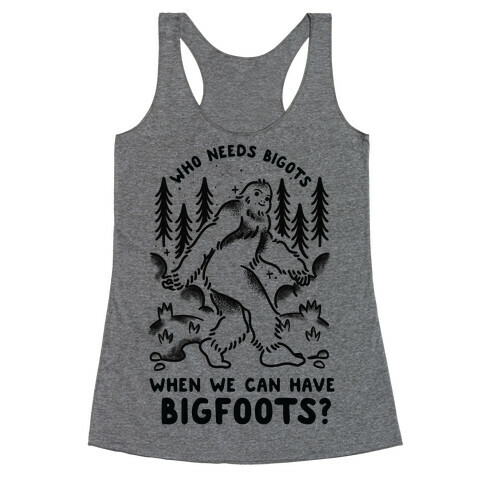 Who Needs Bigots We can Have Bigfoots Racerback Tank Top