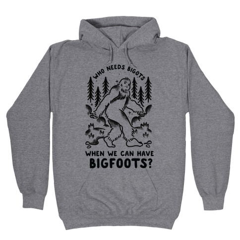 Who Needs Bigots We can Have Bigfoots Hooded Sweatshirt