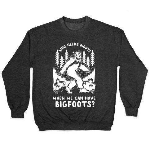 Who Needs Bigots We can Have Bigfoots Pullover