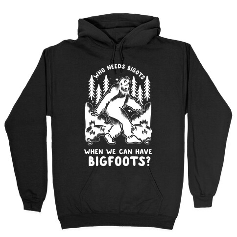 Who Needs Bigots We can Have Bigfoots Hooded Sweatshirt