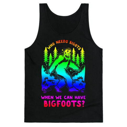 Who Needs Bigots We can Have Bigfoots Rainbow Tank Top