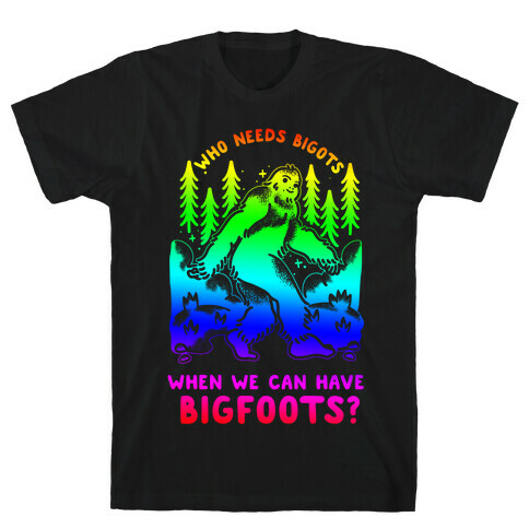 Who Needs Bigots We can Have Bigfoots Rainbow T-Shirt