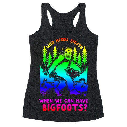 Who Needs Bigots We can Have Bigfoots Rainbow Racerback Tank Top