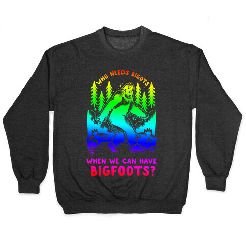 Who Needs Bigots We can Have Bigfoots Rainbow Pullover