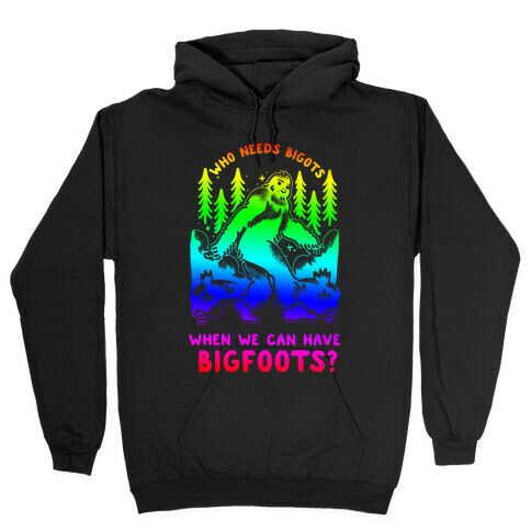 Who Needs Bigots We can Have Bigfoots Rainbow Hooded Sweatshirt