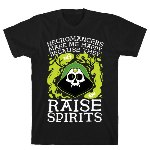 Necromancers Make Me Happy Because They Raise Spirits T-Shirt