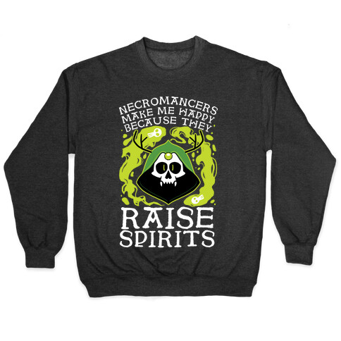 Necromancers Make Me Happy Because They Raise Spirits Pullover