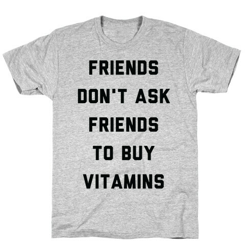 Friends Don't Ask Friends to Buy Vitamins  T-Shirt