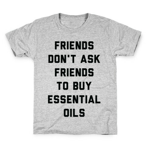 Friends Don't Ask Friends to Buy Essential Oils  Kids T-Shirt