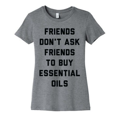 Friends Don't Ask Friends to Buy Essential Oils  Womens T-Shirt