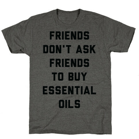 Friends Don't Ask Friends to Buy Essential Oils  T-Shirt