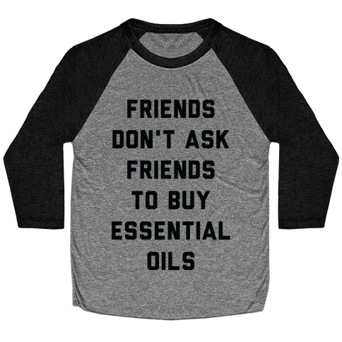 Friends Don't Ask Friends to Buy Essential Oils  Baseball Tee