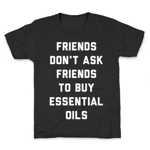 Friends Don't Ask Friends to Buy Essential Oils  Kids T-Shirt