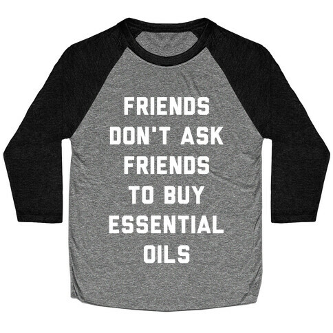 Friends Don't Ask Friends to Buy Essential Oils  Baseball Tee