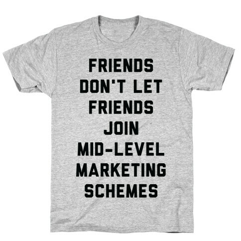 Friends Don't Let Friends Join Mid-Level Marketing Schemes T-Shirt