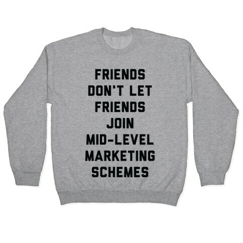 Friends Don't Let Friends Join Mid-Level Marketing Schemes Pullover