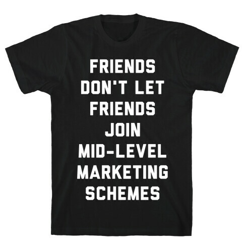 Friends Don't Let Friends Join Mid-Level Marketing Schemes T-Shirt