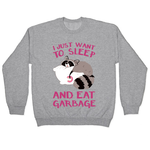 I Just Want To Sleep And Eat Garbage Pullover