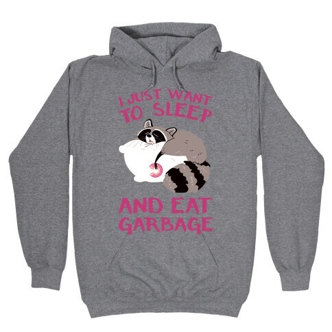 I Just Want To Sleep And Eat Garbage Hooded Sweatshirt