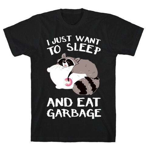 I Just Want To Sleep And Eat Garbage T-Shirt