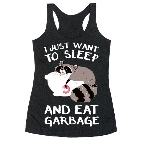 I Just Want To Sleep And Eat Garbage Racerback Tank Top