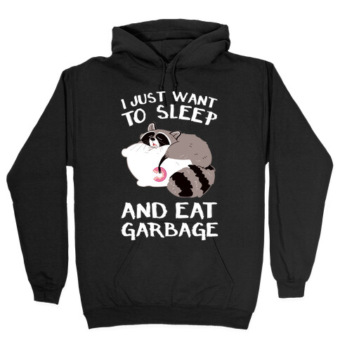 I Just Want To Sleep And Eat Garbage Hooded Sweatshirt