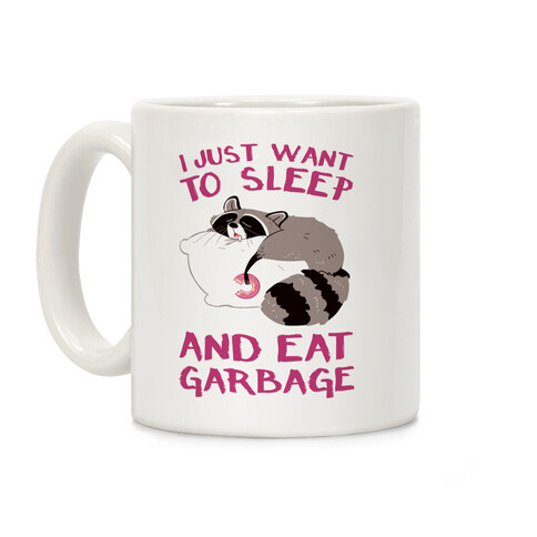 I Just Want To Sleep And Eat Garbage Coffee Mug
