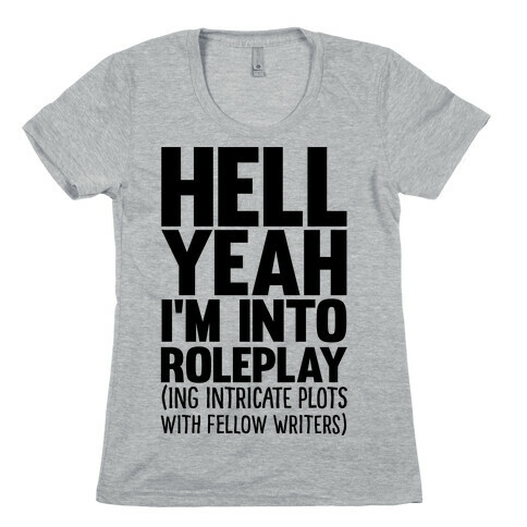 Hell Yeah I'm Into Roleplay(ing Intricate Plots With Fellow Writers) Womens T-Shirt